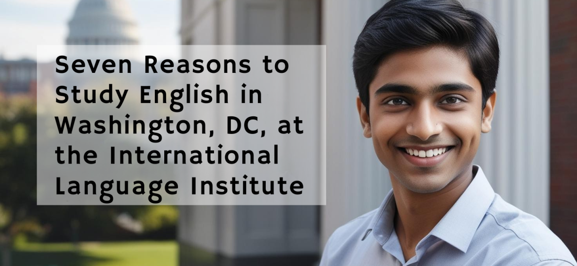 Seven Reasons to Study English in Washington, DC, at the International Language Institute