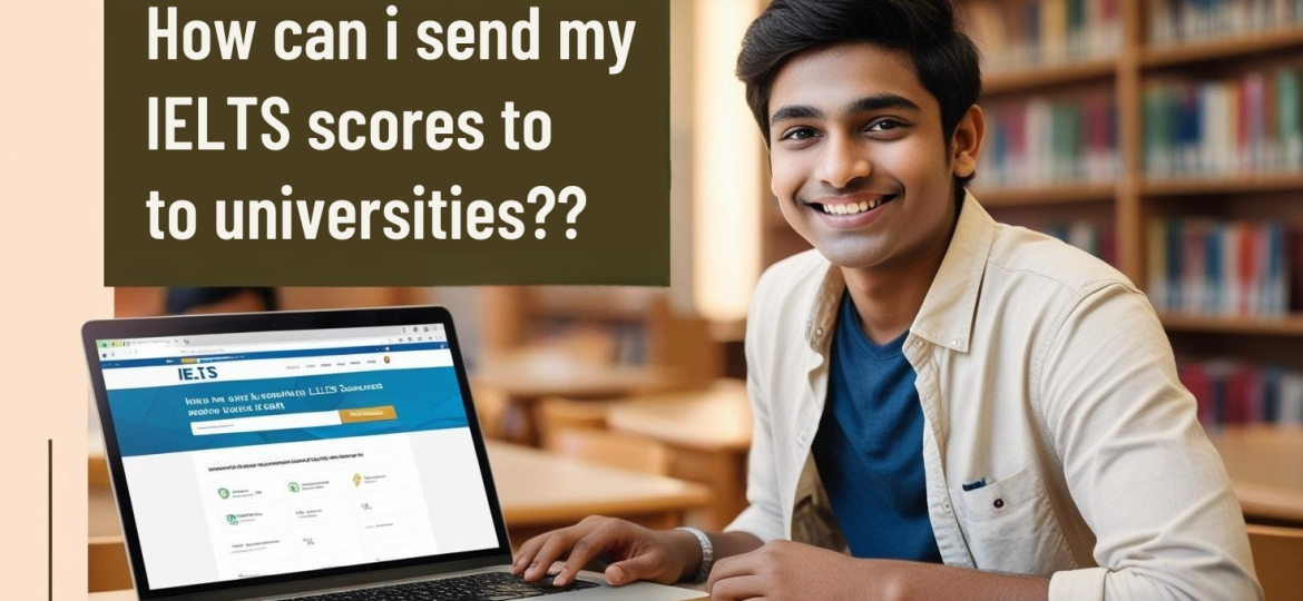 How can i send my IELTS scores to to universities